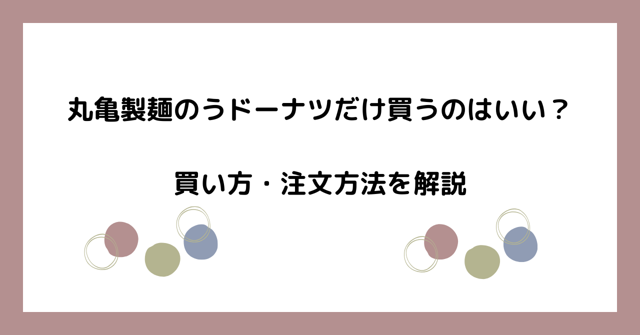丸亀製麺のうドーナツだけ買うのはいい？買い方・注文方法を解説